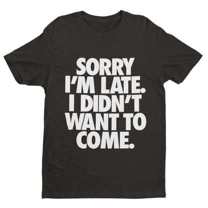 Sorry I'm Late I Didn't Want To Come T-Shirt - Funny Introvert Statement T-Shirt T-Shirt