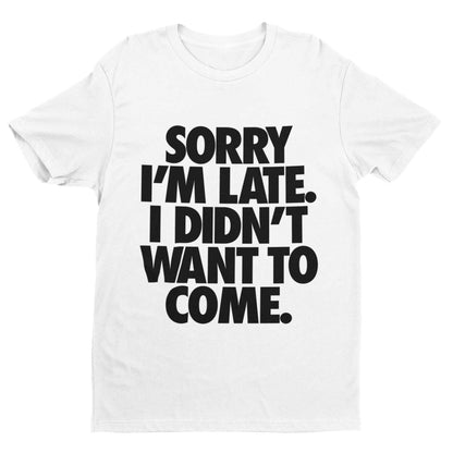 Sorry I'm Late I Didn't Want To Come T-Shirt - Funny Introvert Statement T-Shirt T-Shirt