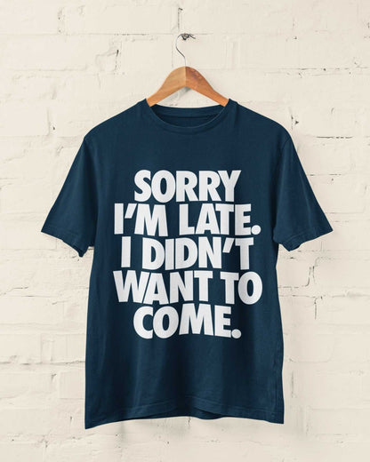 Sorry I'm Late I Didn't Want To Come T-Shirt - Funny Introvert Statement T-Shirt T-Shirt