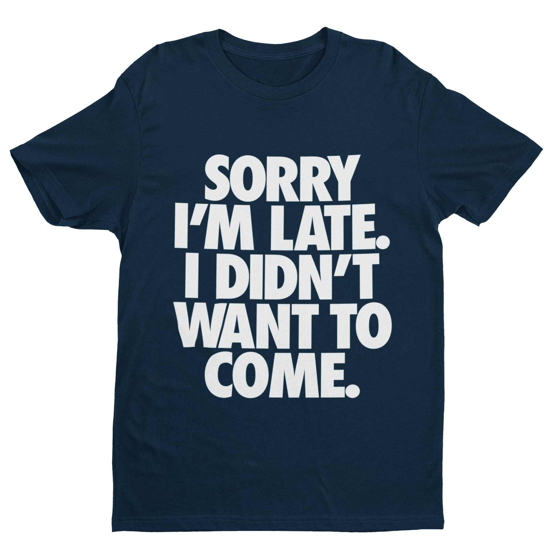 Sorry I'm Late I Didn't Want To Come T-Shirt - Funny Introvert Statement T-Shirt T-Shirt