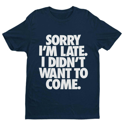 Sorry I'm Late I Didn't Want To Come T-Shirt - Funny Introvert Statement T-Shirt T-Shirt