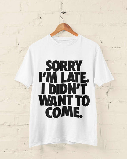 Sorry I'm Late I Didn't Want To Come T-Shirt - Funny Introvert Statement T-Shirt T-Shirt