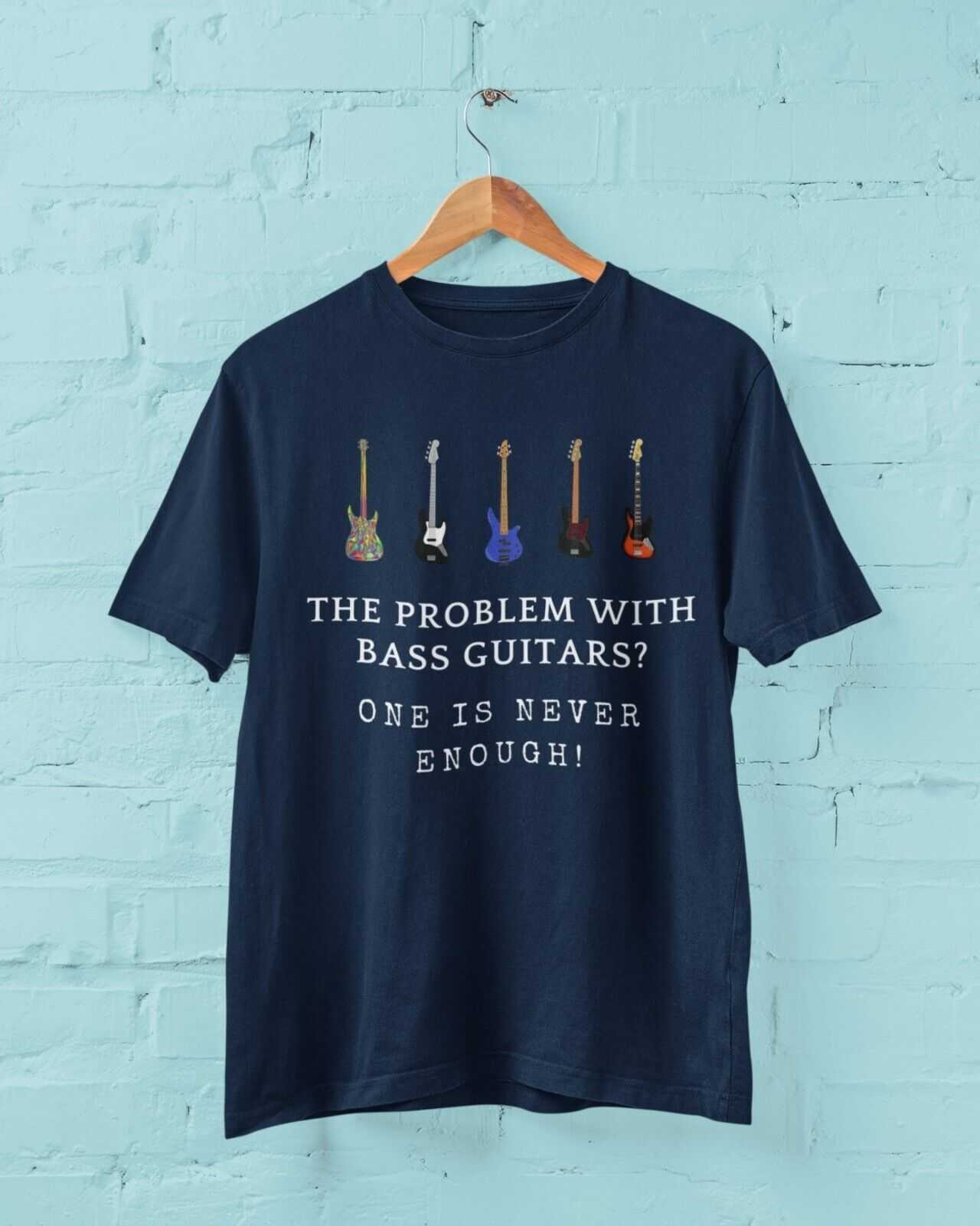 The Problem With BASS GUITARS ? ONE IS NEVER ENOUGH Funny T-Shirt Bassist Player T-Shirt