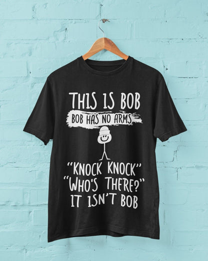 This Is Bob, Bob Has No Arms, Knock Knock, Who's There, It Isn't Bob T-Shirt T-Shirt