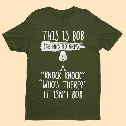 This Is Bob, Bob Has No Arms, Knock Knock, Who's There, It Isn't Bob T-Shirt T-Shirt