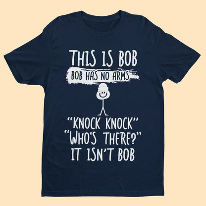 This Is Bob, Bob Has No Arms, Knock Knock, Who's There, It Isn't Bob T-Shirt T-Shirt