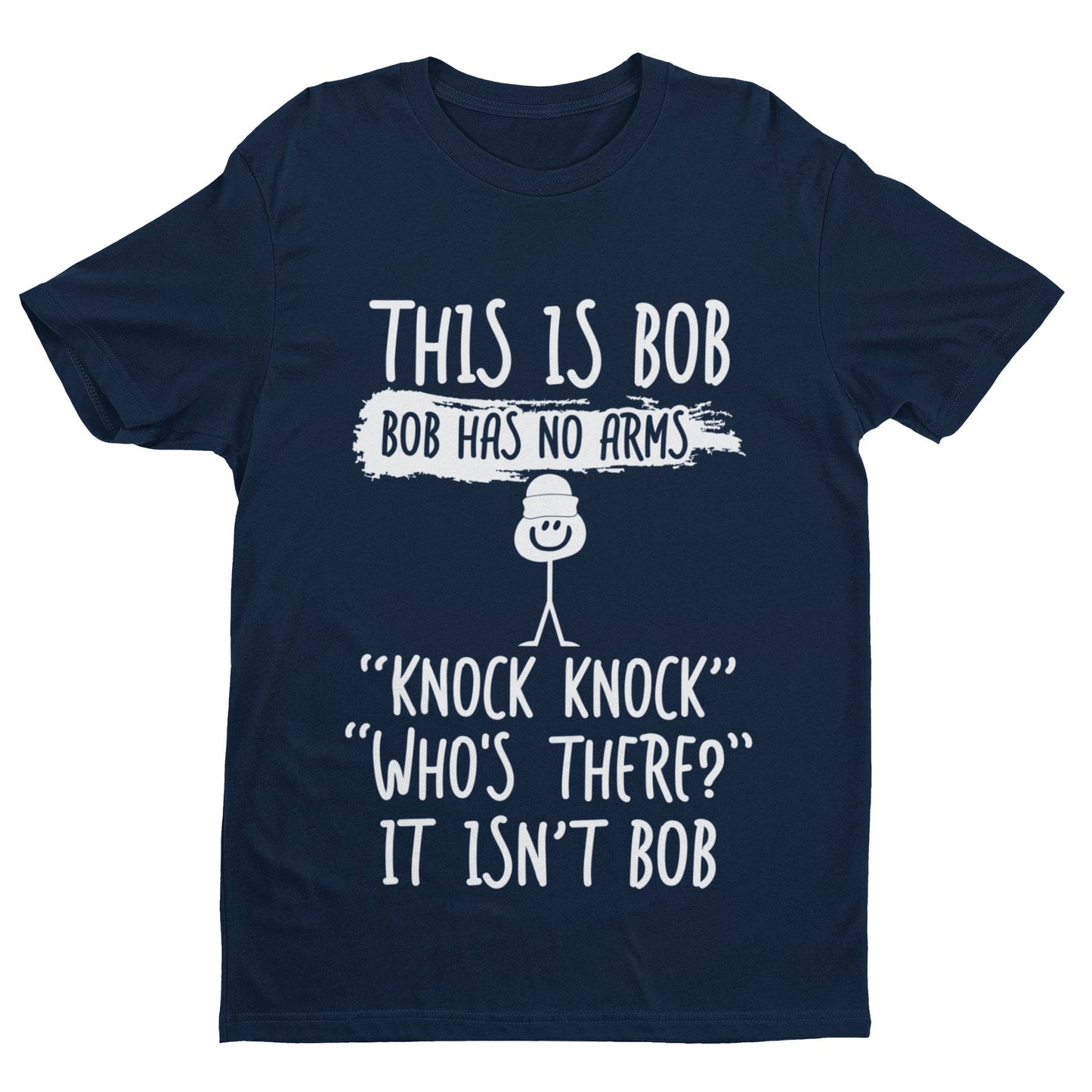 This Is Bob, Bob Has No Arms, Knock Knock, Who's There, It Isn't Bob T-Shirt T-Shirt