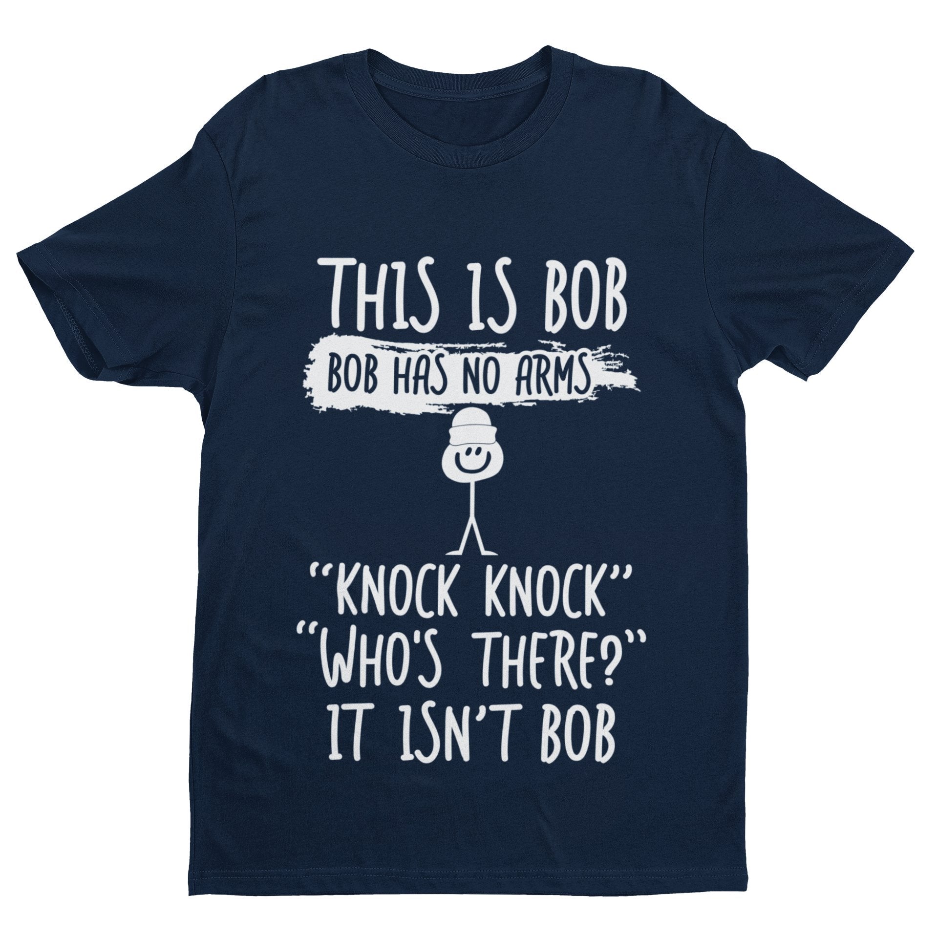 This Is Bob, Bob Has No Arms, Knock Knock, Who's There, It Isn't Bob T-Shirt T-Shirt