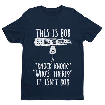 This Is Bob, Bob Has No Arms, Knock Knock, Who's There, It Isn't Bob T-Shirt T-Shirt
