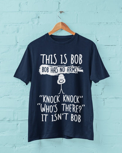 This Is Bob, Bob Has No Arms, Knock Knock, Who's There, It Isn't Bob T-Shirt T-Shirt