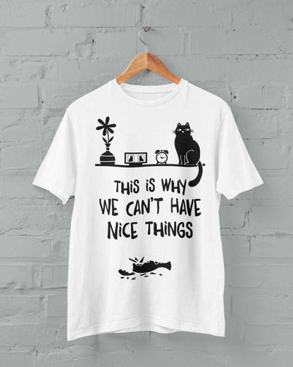 This Is Why We Can't Have Nice Things T-Shirt - Funny Cat Lover T-Shirt T-Shirt