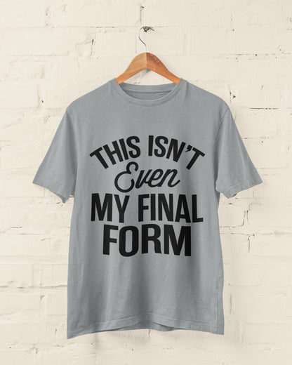 This Isn't Even My Final Form T-Shirt - Funny Anime Meme Unisex T-Shirt T-Shirt