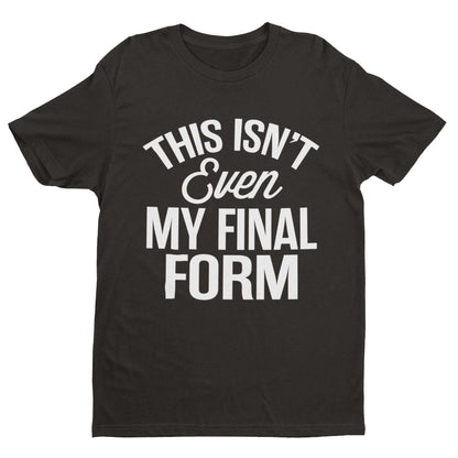 This Isn't Even My Final Form T-Shirt - Funny Anime Meme Unisex T-Shirt T-Shirt
