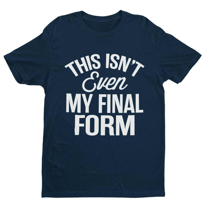 This Isn't Even My Final Form T-Shirt - Funny Anime Meme Unisex T-Shirt T-Shirt