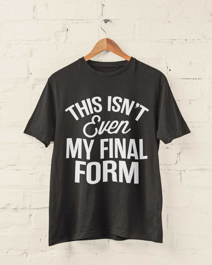 This Isn't Even My Final Form T-Shirt - Funny Anime Meme Unisex T-Shirt T-Shirt
