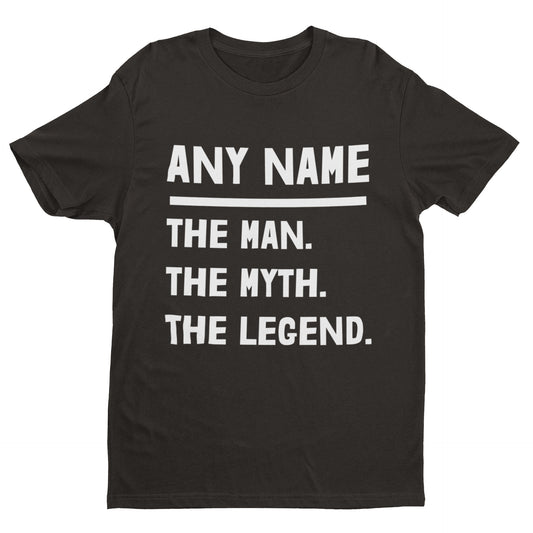 Personalised "The Man. The Myth. The Legend." T-Shirt – Custom Name Gift