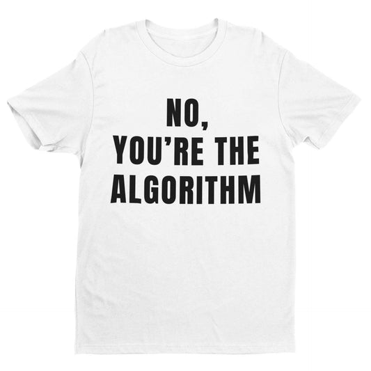 Minimalist white T-shirt with "No, You're The Algorithm" slogan.