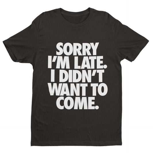 Funny introvert statement tee with "Sorry I'm Late I Didn't Want To Come" text for anti-social humor.