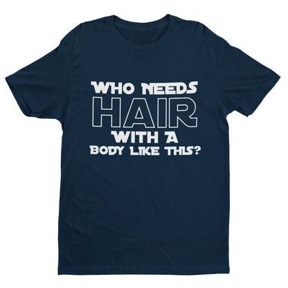 Who Needs Hair With A Body Like This? Funny T-Shirt T-Shirt Bald Joke Gift T-Shirt
