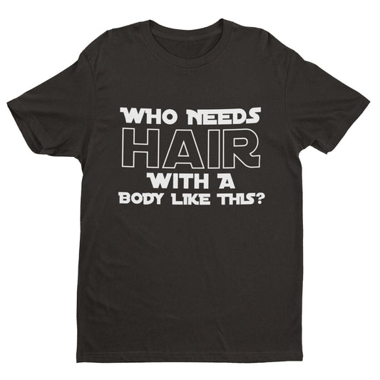 Who Needs Hair With A Body Like This? Funny T-Shirt T-Shirt Bald Joke Gift T-Shirt