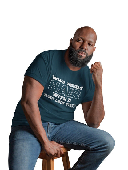 Who Needs Hair With A Body Like This? Funny T-Shirt T-Shirt Bald Joke Gift T-Shirt