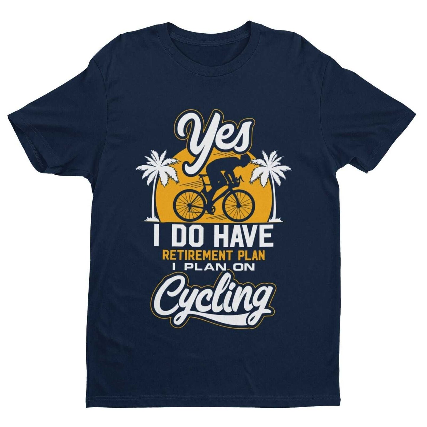 YES I DO HAVE A RETIREMENT PLAN I PLAN ON CYCLING Funny T-Shirt Gift for Cyclist T-Shirt