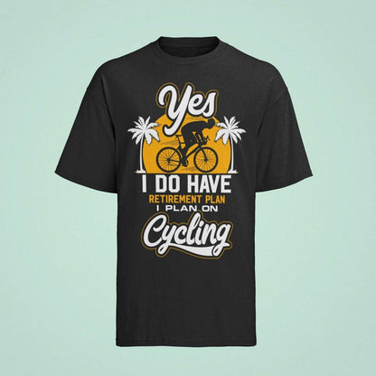 YES I DO HAVE A RETIREMENT PLAN I PLAN ON CYCLING Funny T-Shirt Gift for Cyclist T-Shirt
