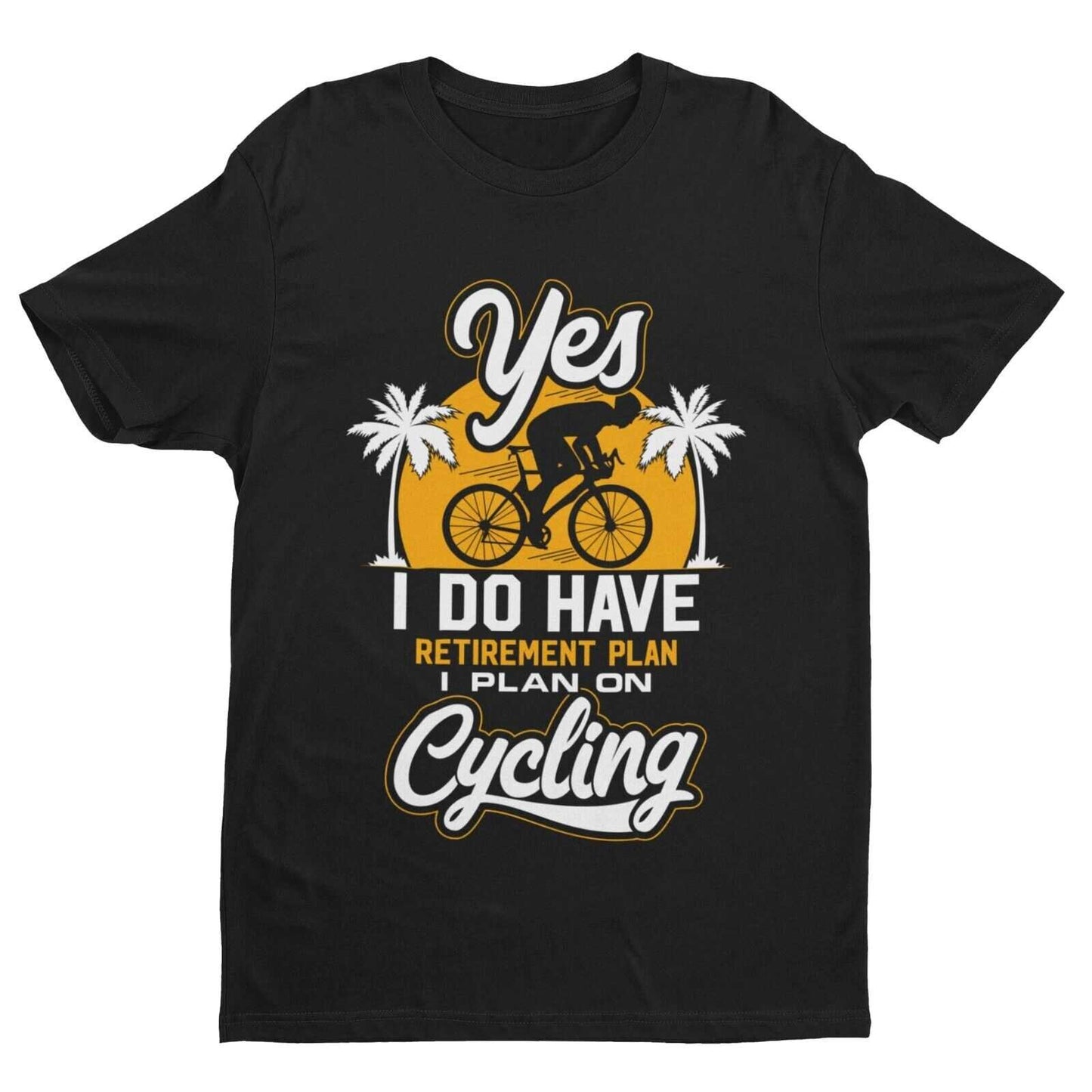 YES I DO HAVE A RETIREMENT PLAN I PLAN ON CYCLING Funny T-Shirt Gift for Cyclist T-Shirt