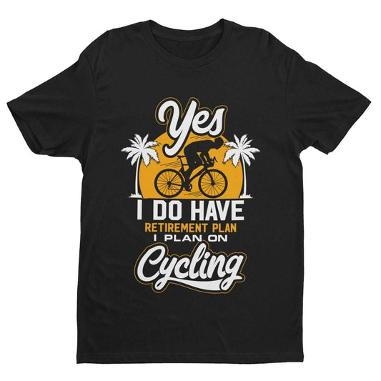 YES I DO HAVE A RETIREMENT PLAN I PLAN ON CYCLING Funny T-Shirt Gift for Cyclist T-Shirt