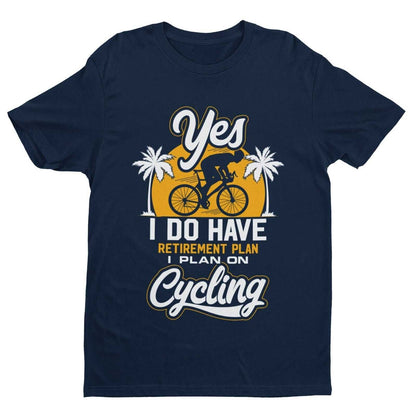 YES I DO HAVE A RETIREMENT PLAN I PLAN ON CYCLING Funny T-Shirt Gift for Cyclist T-Shirt