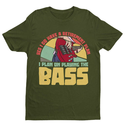 YES I DO HAVE A RETIREMENT PLAN I PLAN ON PLAYING THE BASS Funny Guitar T-Shirt T-Shirt