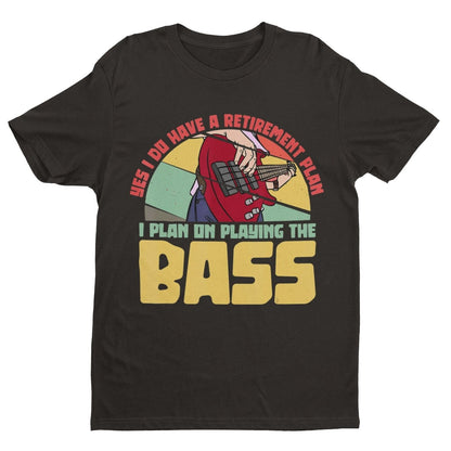 YES I DO HAVE A RETIREMENT PLAN I PLAN ON PLAYING THE BASS Funny Guitar T-Shirt T-Shirt