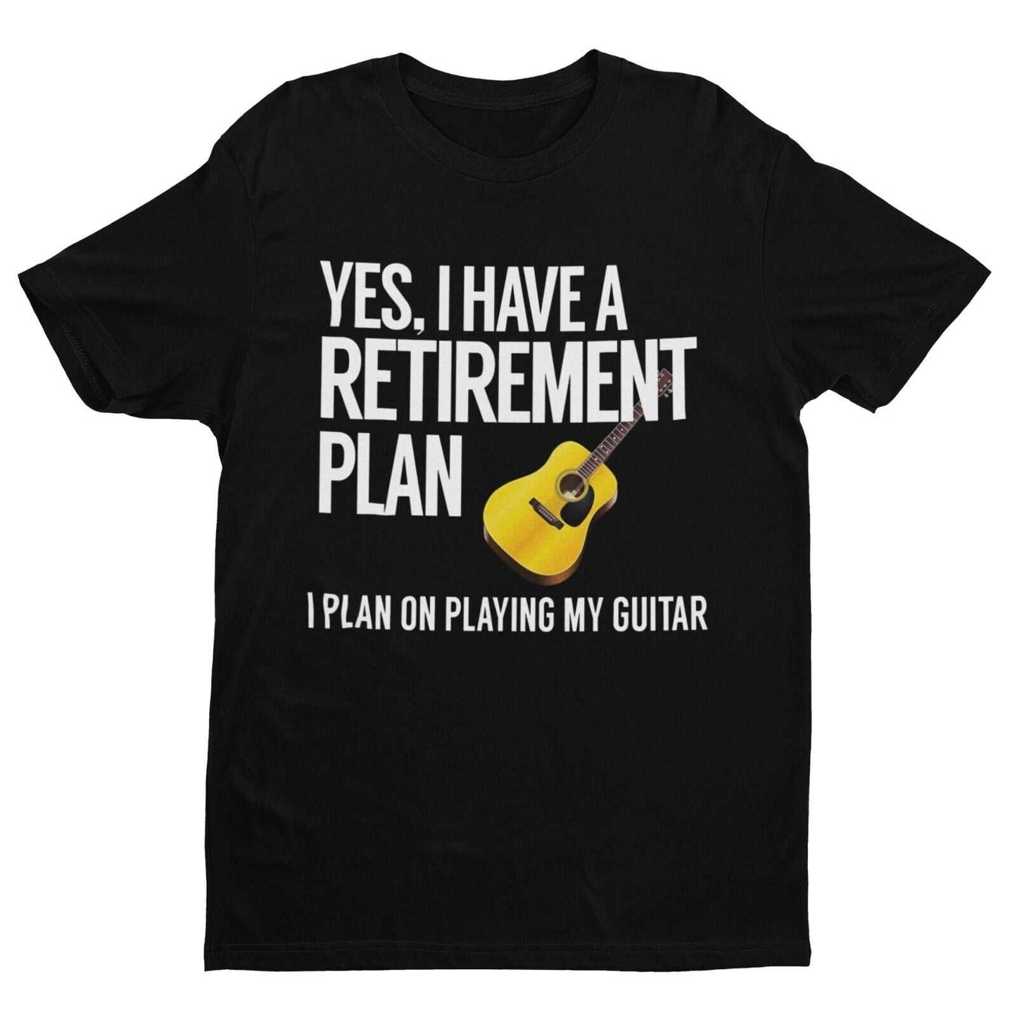 Yes I Have A Retirement Plan I Plan On Playing My Guitar Funny T-Shirt Accoustic T-Shirt