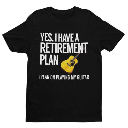Yes I Have A Retirement Plan I Plan On Playing My Guitar Funny T-Shirt Accoustic T-Shirt