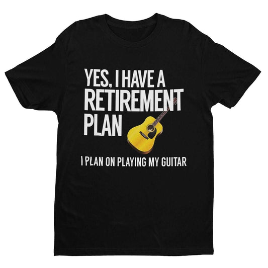 Yes I Have A Retirement Plan I Plan On Playing My Guitar Funny T-Shirt Accoustic T-Shirt