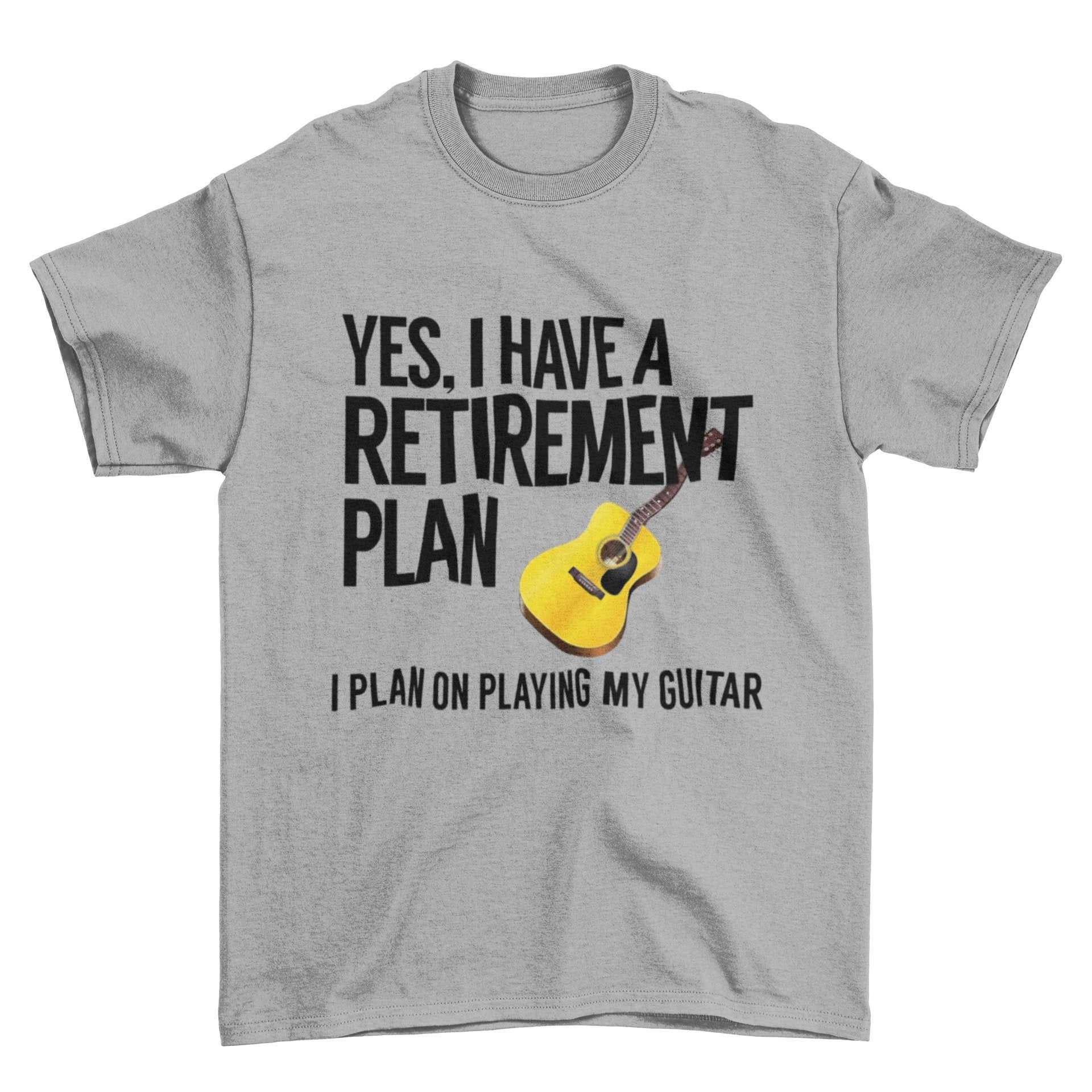 Yes I Have A Retirement Plan I Plan On Playing My Guitar Funny T-Shirt Accoustic T-Shirt