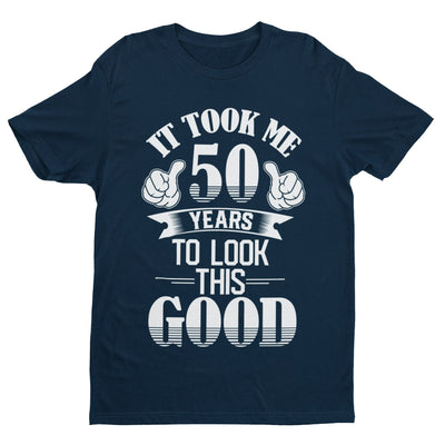 50th Birthday Funny T Shirt Gift It Took Me 50 Years To Look This Good - Galaxy Tees