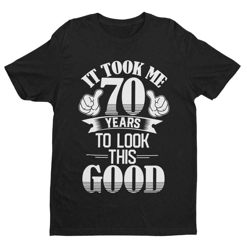 70th Birthday Funny T Shirt Gift It Took Me 70 Years To Look This Good Present - Galaxy Tees