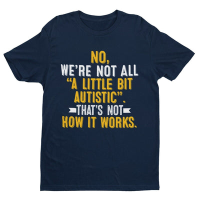 Autism Awareness T Shirt No We're Not All A Little Bit Autistic Tee Support Gift - Galaxy Tees