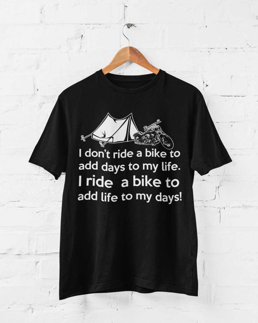 Add DaysBiker T Shirt I Don't Ride To Add Days To My Life But Life To My Days 