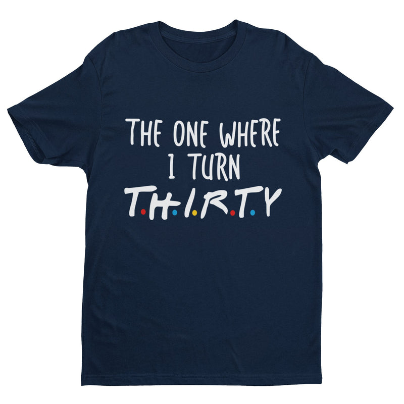 Funny 30th Birthday T Shirt The One Where I Turn Thirty Friends Font Gift Idea - Galaxy Tees