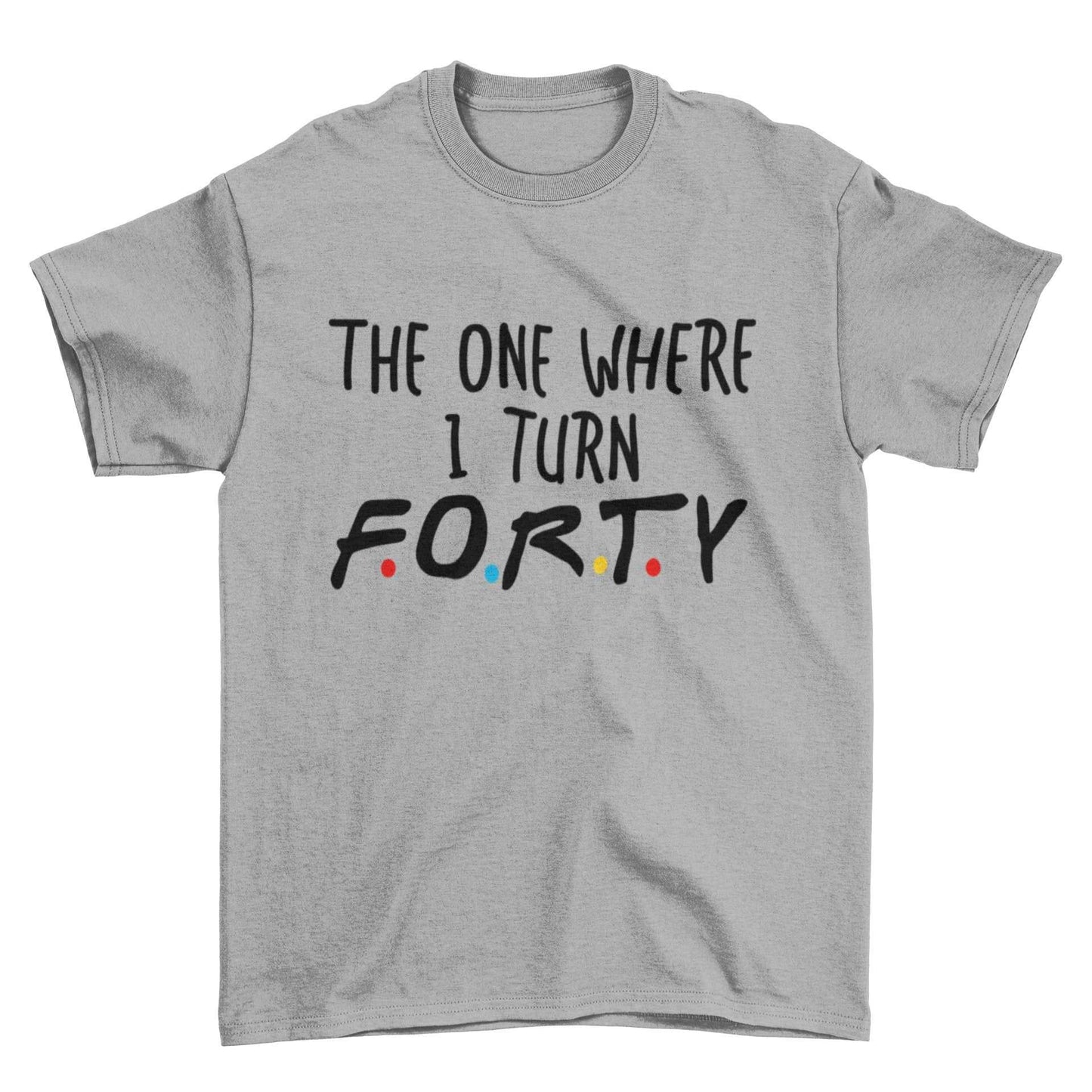 Turn Forty Friends Font Gift IdeaFunny 40th Birthday T Shirt The One Where I Turn Forty Friends Font Gi