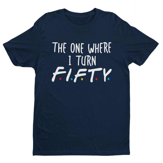 Turn Fifty Friends FontFunny 50th Birthday T Shirt The One Where I Turn Fifty Friends Font