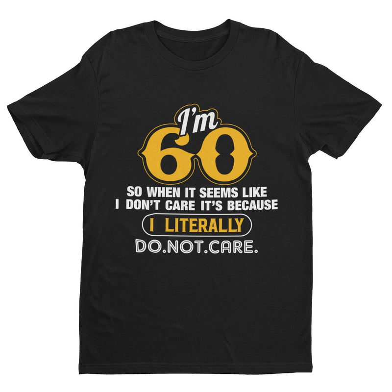 Funny 60th Birthday T Shirt I'm 60 And I Literally Do Not Care Gift Idea sixty - Galaxy Tees
