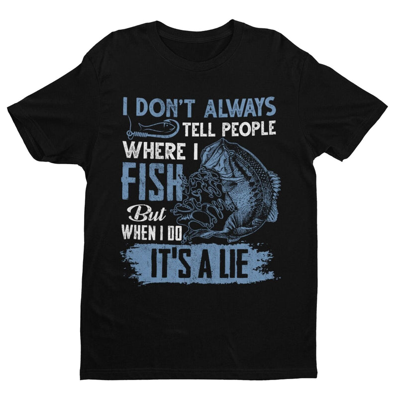 Funny Fishing T Shirt I DONT ALWAYS TELL PEOPLE WHERE I FISH WHEN I DO ITS A LIE - Galaxy Tees