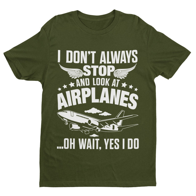 Funny I Don't Always Stop Look At Airplanes Oh Wait I Do T Shirt Planespotters - Galaxy Tees