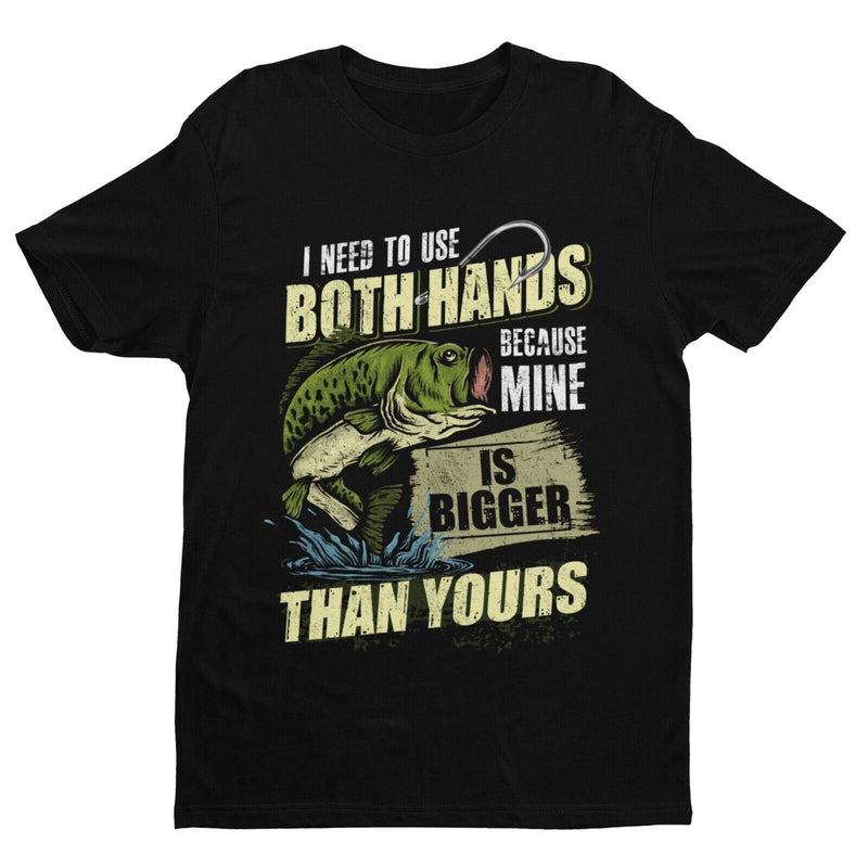Funny Rude Fishing T Shirt I USE BOTH HANDS BECAUSE MINE IS BIGGER THAN YOURS - Galaxy Tees