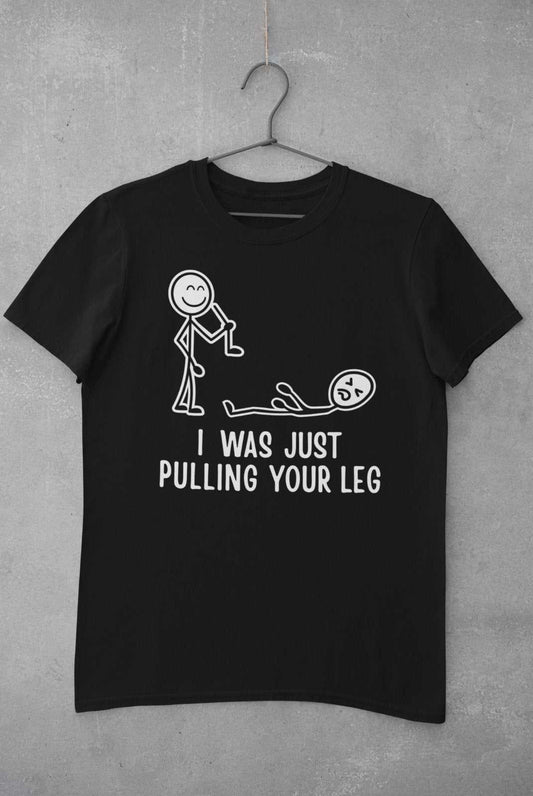 Leg Stick Man JokeFunny T Shirt I Was Just Pulling Your Leg Stick Man Joke Best Friend G