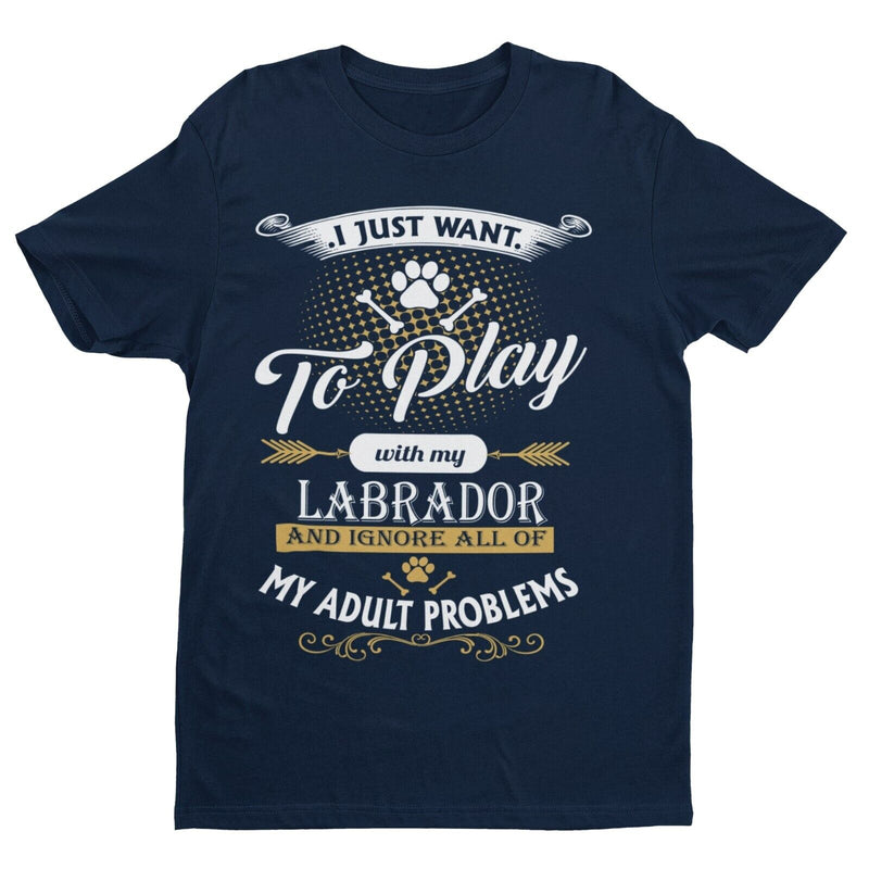 I Just Want To Play With LABRADOR And Ignore My Adult Problems T Shirt Funny Dog - Galaxy Tees