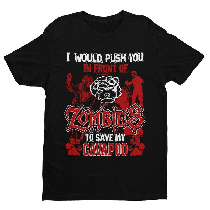 I WOULD PUSH YOU IN FRONT OF ZOMBIES TO SAVE MY CAVAPOO Funny Dog Lovers T Shirt - Galaxy Tees